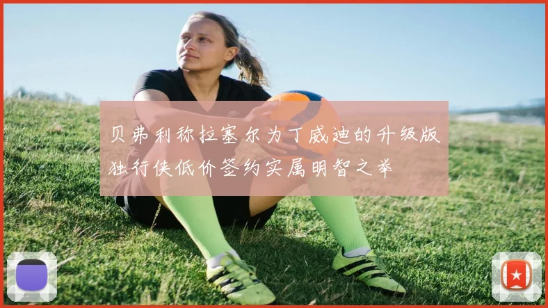 贝弗利称拉塞尔为丁威迪的升级版独行侠低价签约实属明智之举