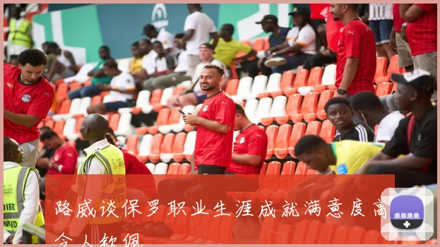 路威谈保罗职业生涯成就满意度高令人钦佩