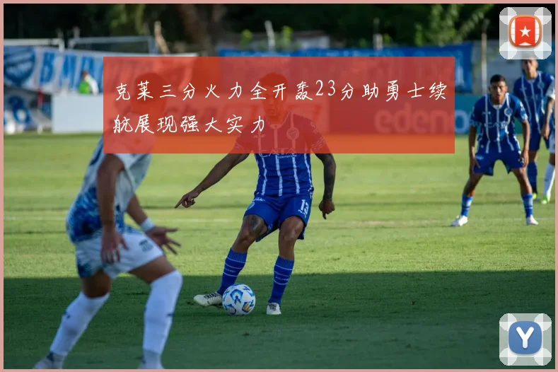 克莱三分火力全开轰23分助勇士续航展现强大实力