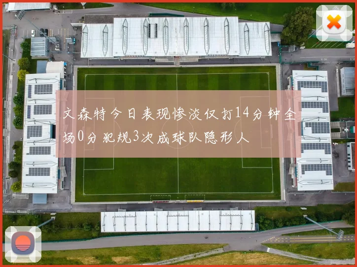 文森特今日表现惨淡仅打14分钟全场0分犯规3次成球队隐形人
