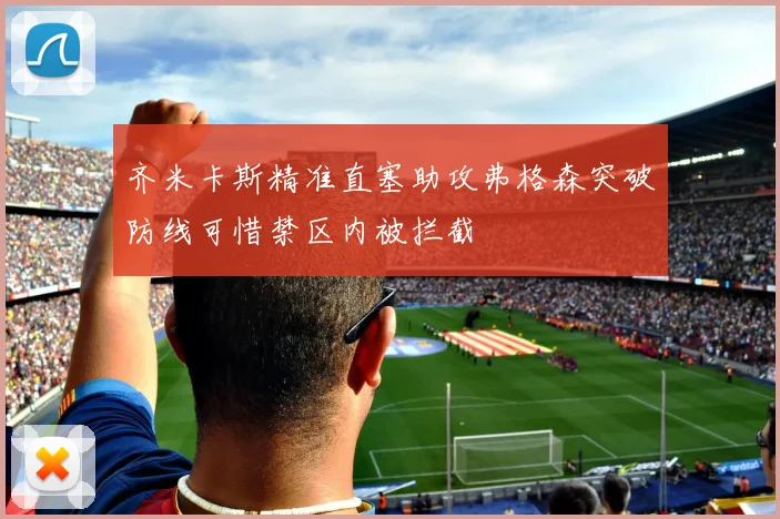 齐米卡斯精准直塞助攻弗格森突破防线可惜禁区内被拦截